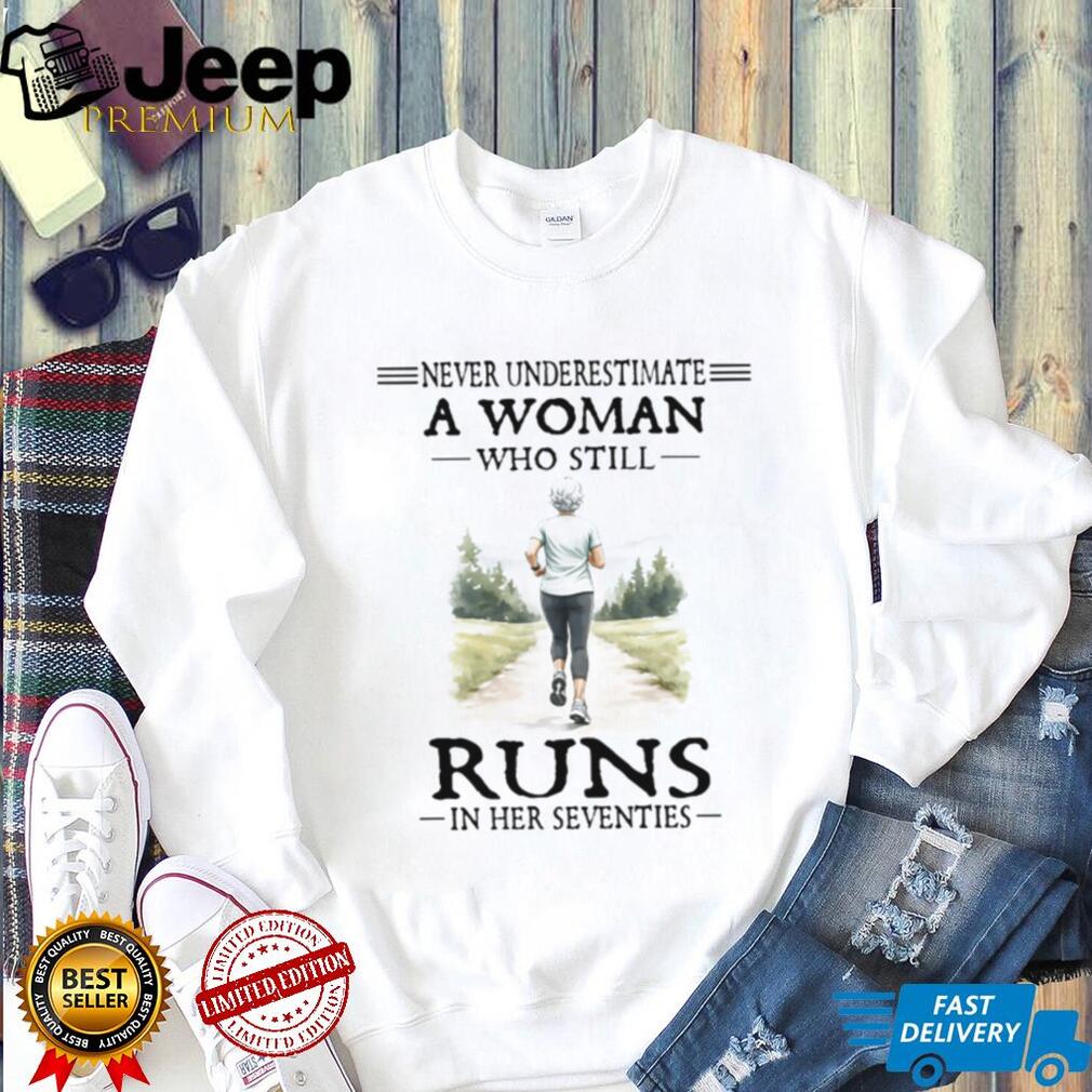Never Underestimate A Woman Who Still Runs In Her Seventies T Shirt
