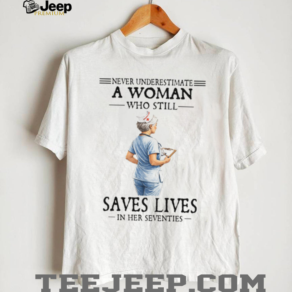 Never Underestimate A Woman Who Still Saves Lives Seventies Nurse Tee