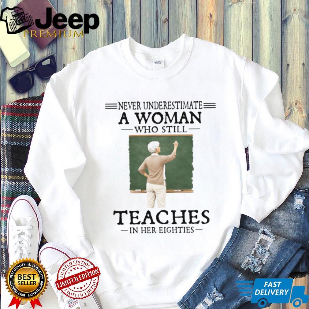 Never Underestimate A Woman Who Still Teaches In Her Eighties Retired Teacher T Shirt