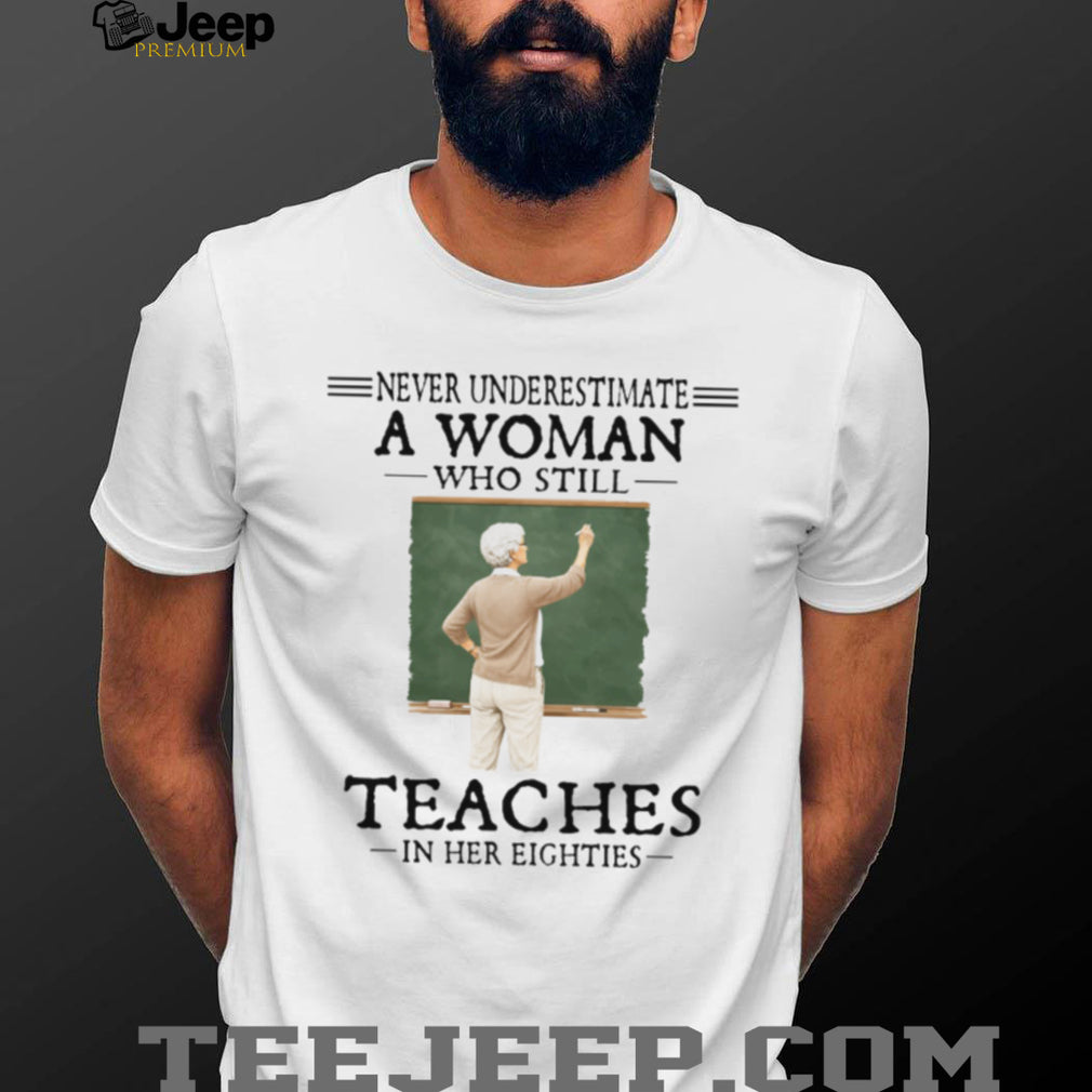 Never Underestimate A Woman Who Still Teaches In Her Eighties Retired Teacher T Shirt
