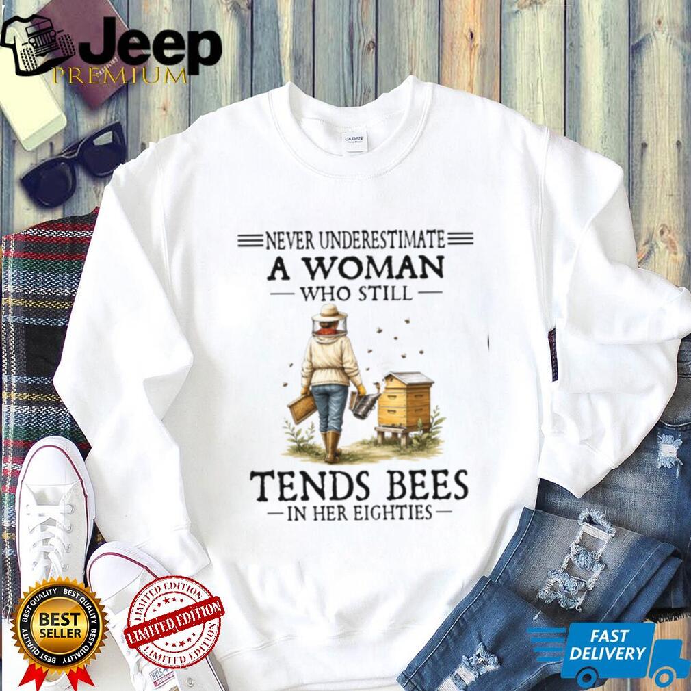 Never Underestimate A Woman Who Still Tends Bees In Her Eighties Shirt