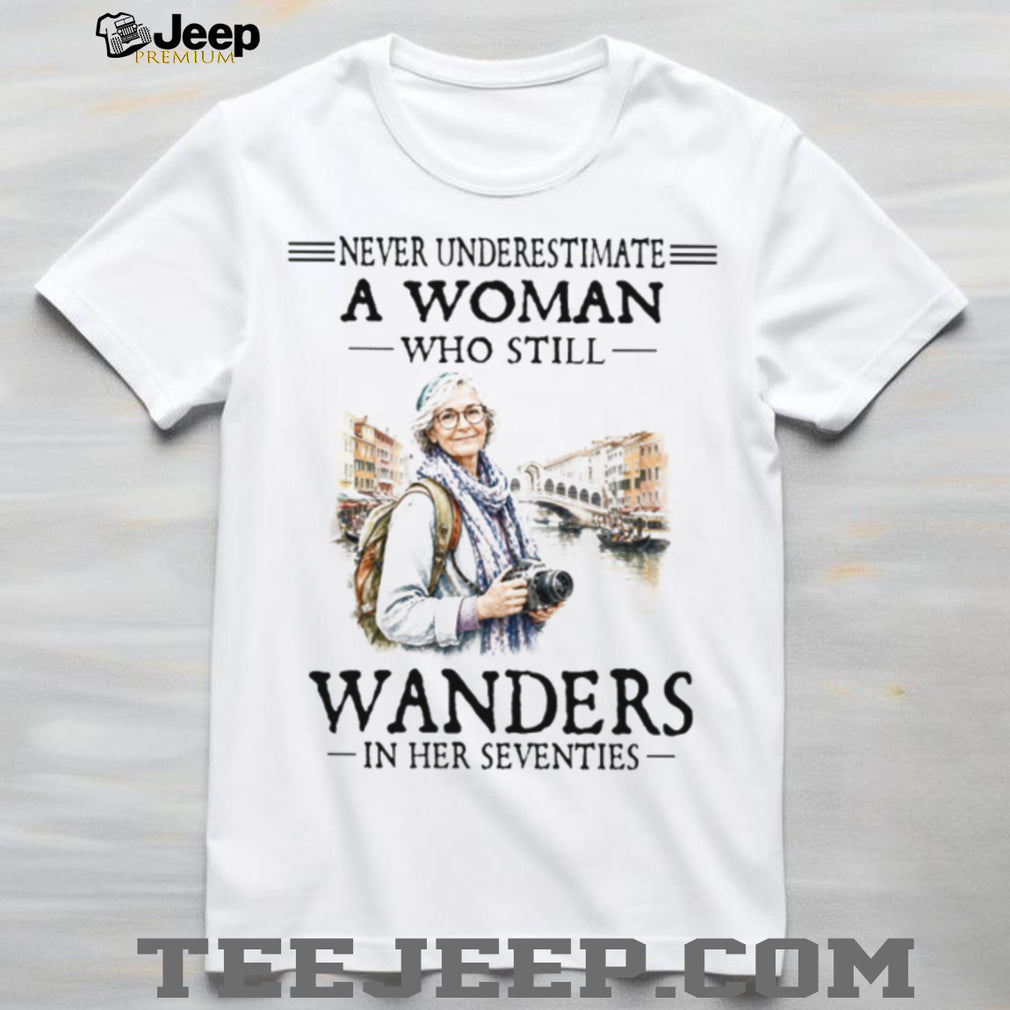 Never Underestimate A Woman Who Wanders In Her Seventies T Shirt