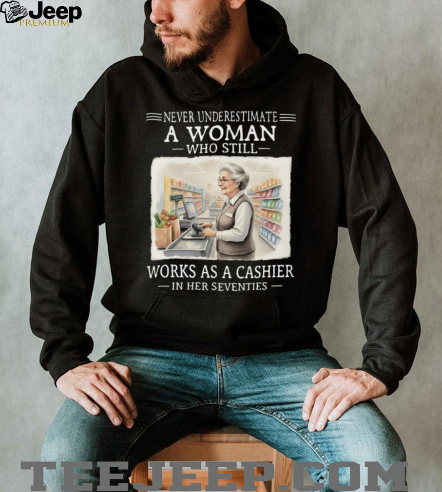 Never Underestimate A Woman Who Works As A Cashier In Her 70s T Shirt