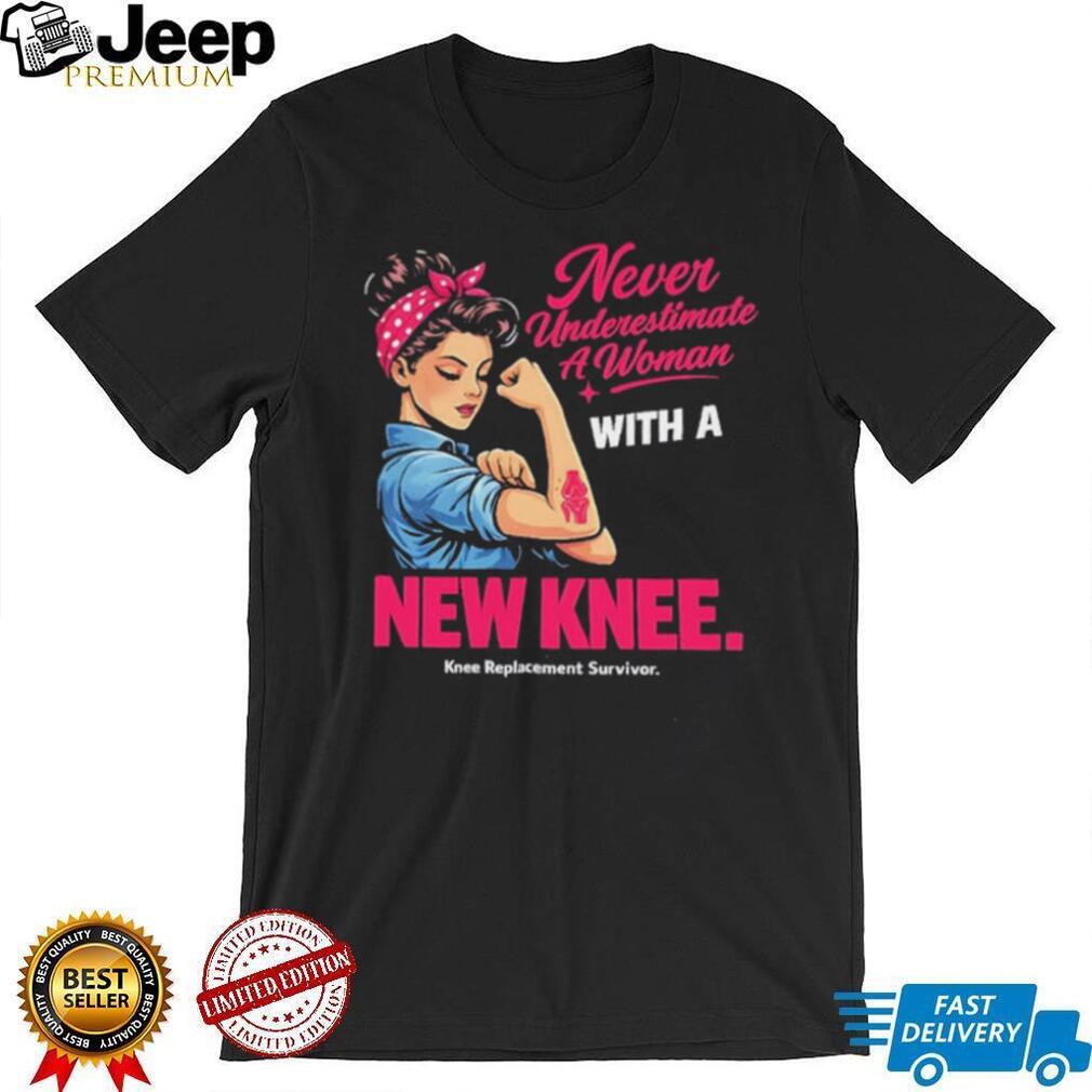 Never Underestimate A Woman With A New Knee graphic shirt