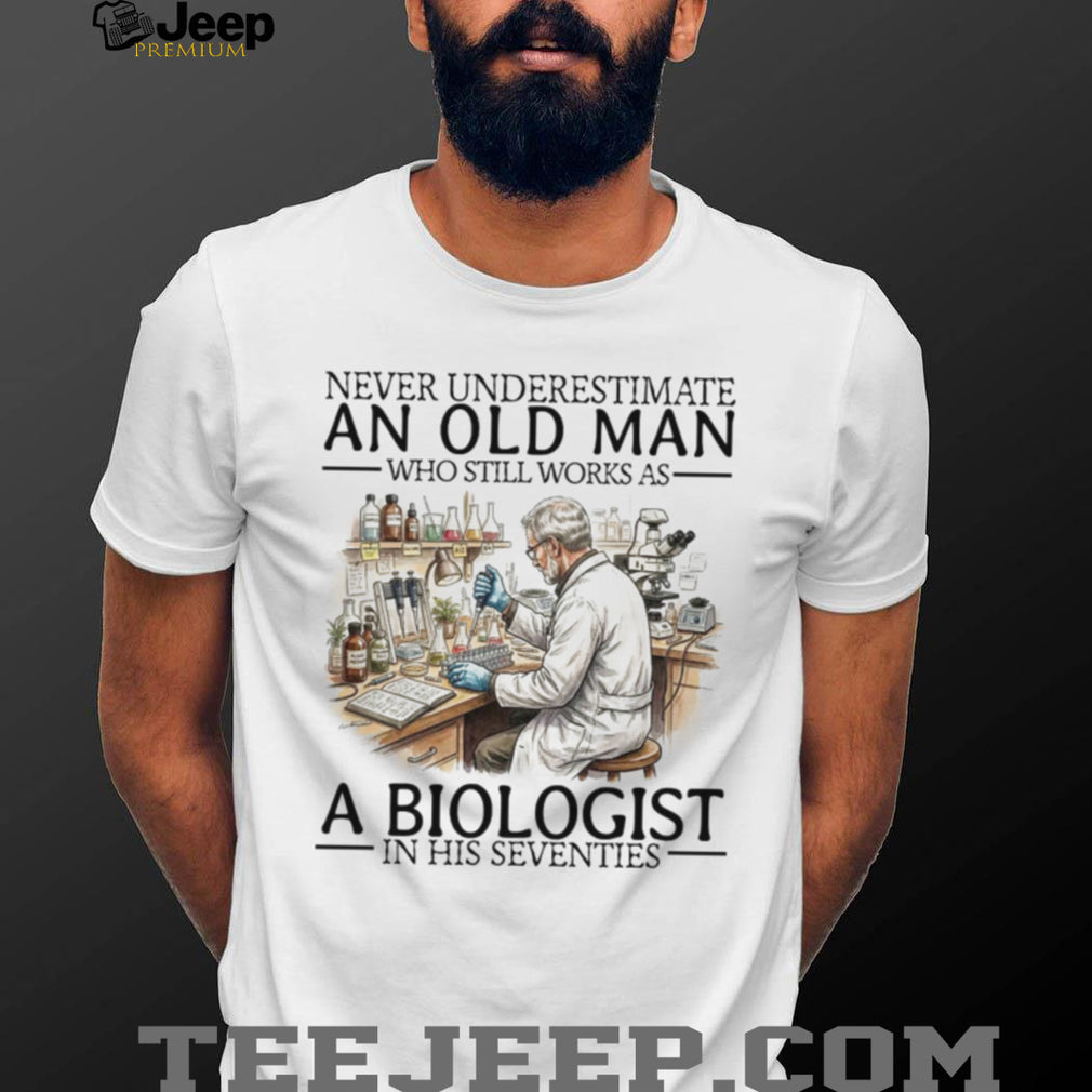 Never Underestimate An Old Man Biologist In His Seventies Science Research Professor Shirt