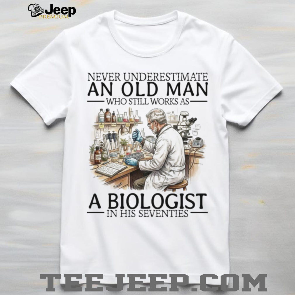 Never Underestimate An Old Man Biologist In His Seventies Science Research Professor Shirt