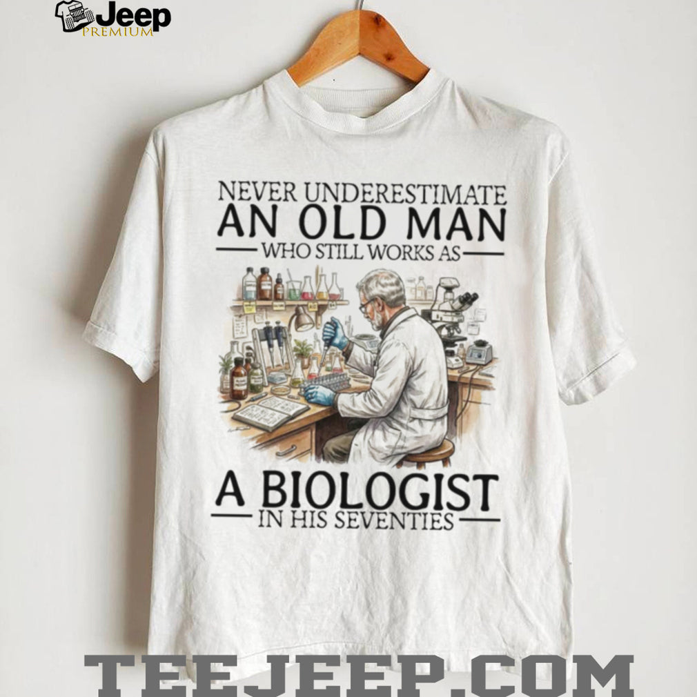 Never Underestimate An Old Man Biologist In His Seventies Science Research Professor Shirt