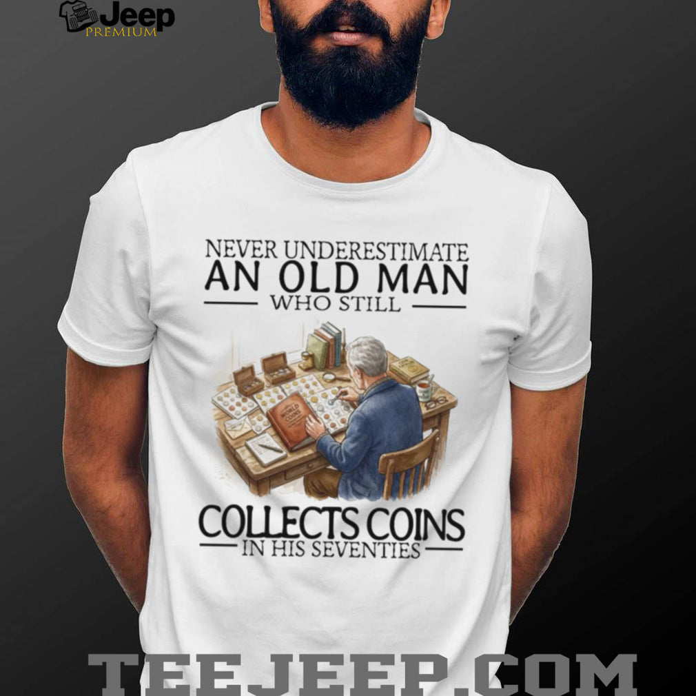 Never Underestimate An Old Man Collects Coins In His Seventies Retro Men Hobby Shirt