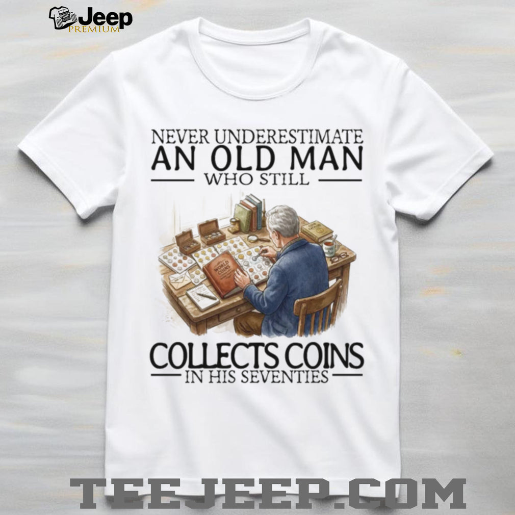 Never Underestimate An Old Man Collects Coins In His Seventies Retro Men Hobby Shirt