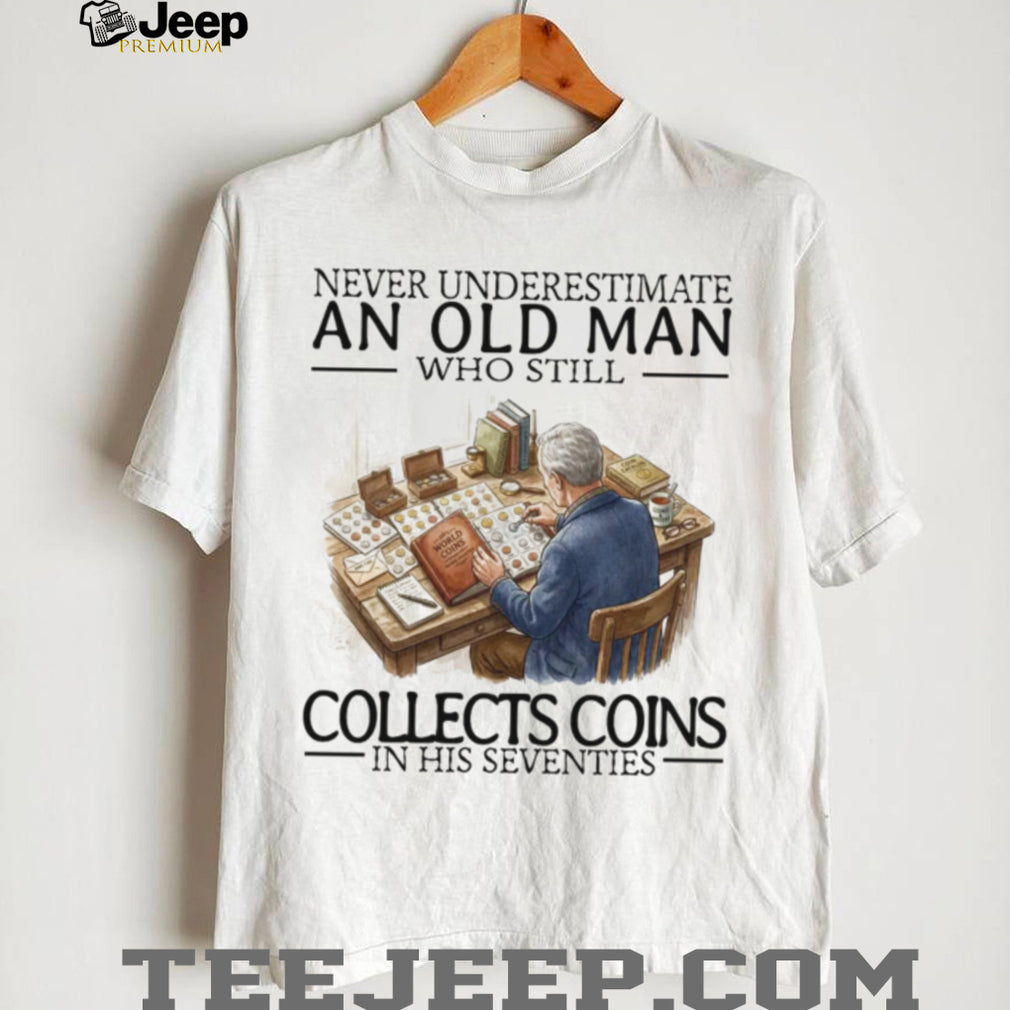 Never Underestimate An Old Man Collects Coins In His Seventies Retro Men Hobby Shirt
