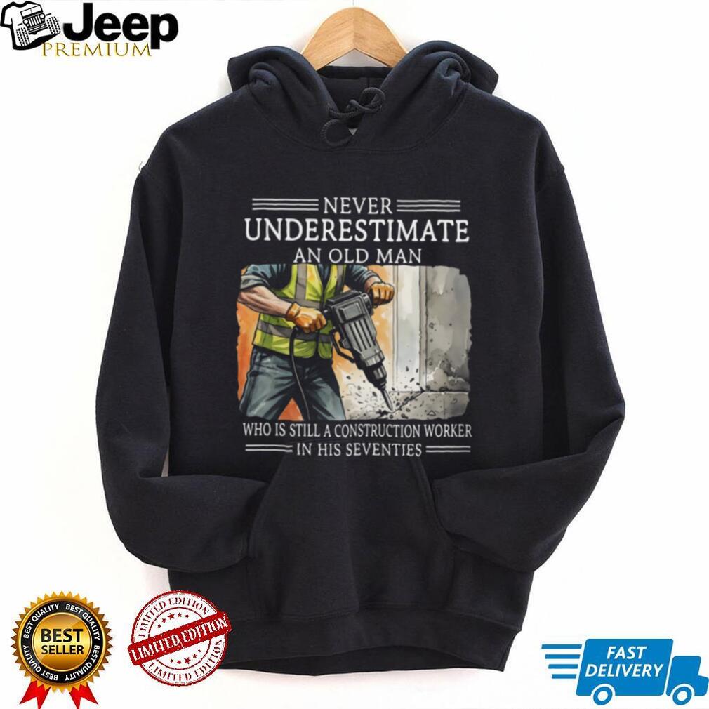 Never Underestimate An Old Man Construction Worker In His Seventies T Shirt