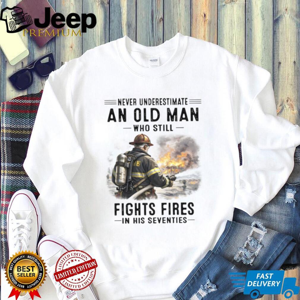 Never Underestimate An Old Man Fights Fires Firefighter Shirt