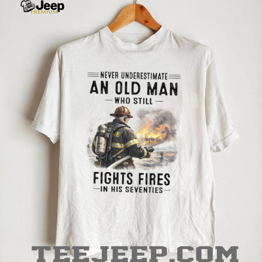 Never Underestimate An Old Man Fights Fires Firefighter Shirt