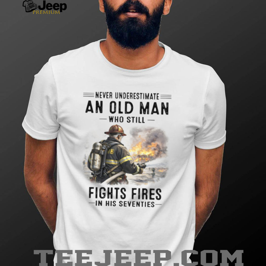 Never Underestimate An Old Man Fights Fires Firefighter Shirt