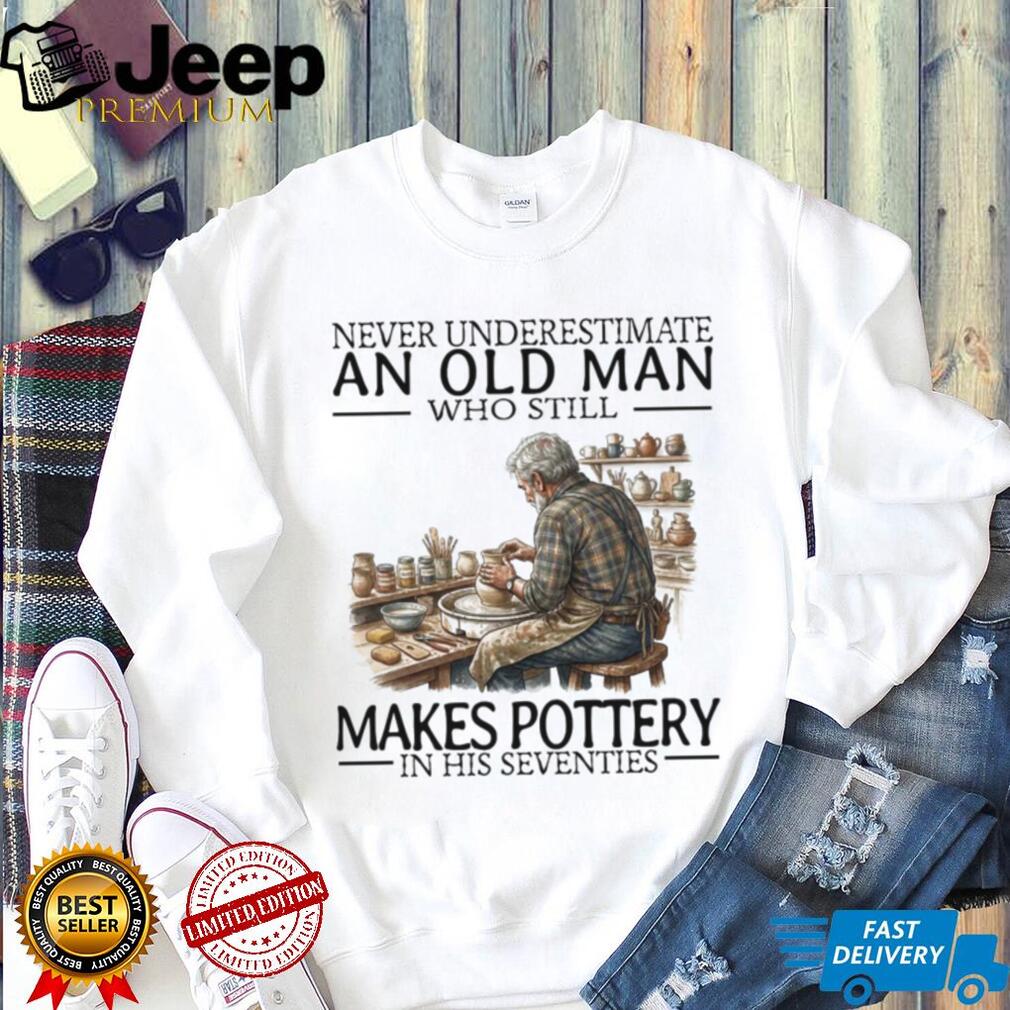 Never Underestimate An Old Man Makes Pottery In His Seventies Vintage Men Hobbyist Shirt