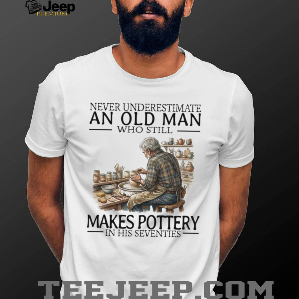 Never Underestimate An Old Man Makes Pottery In His Seventies Vintage Men Hobbyist Shirt