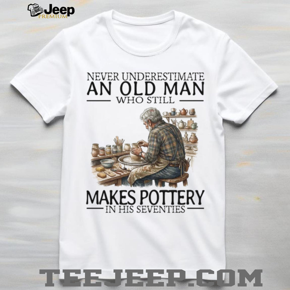 Never Underestimate An Old Man Makes Pottery In His Seventies Vintage Men Hobbyist Shirt