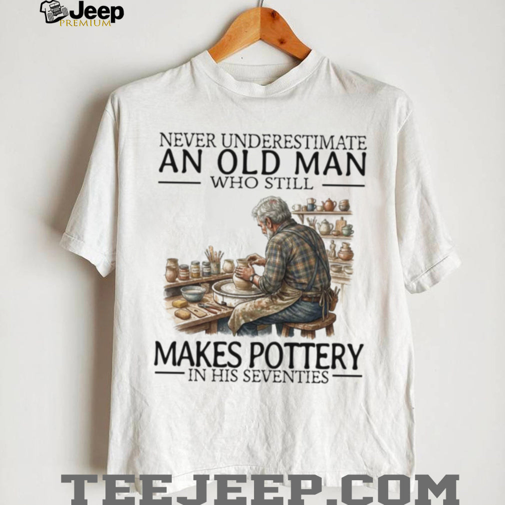 Never Underestimate An Old Man Makes Pottery In His Seventies Vintage Men Hobbyist Shirt
