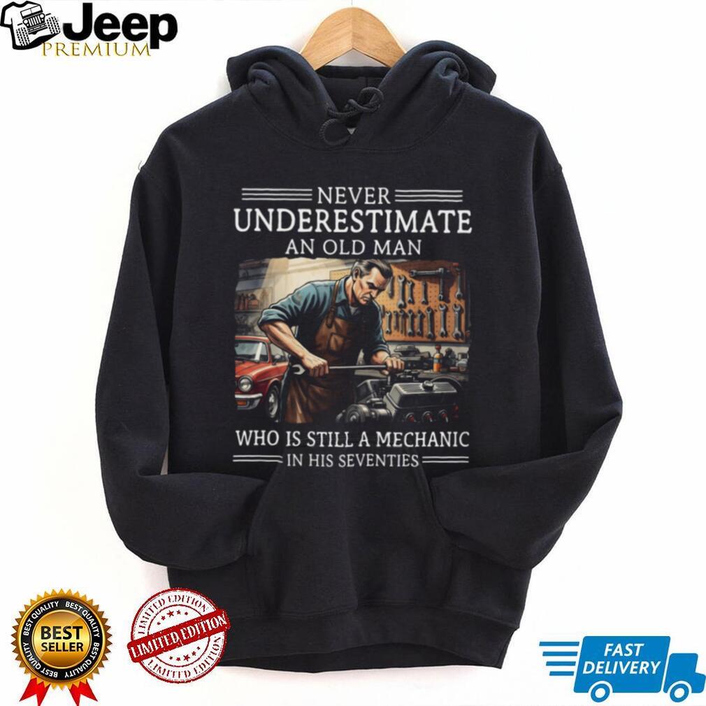 Never Underestimate An Old Man Mechanic In His Seventies Shirt