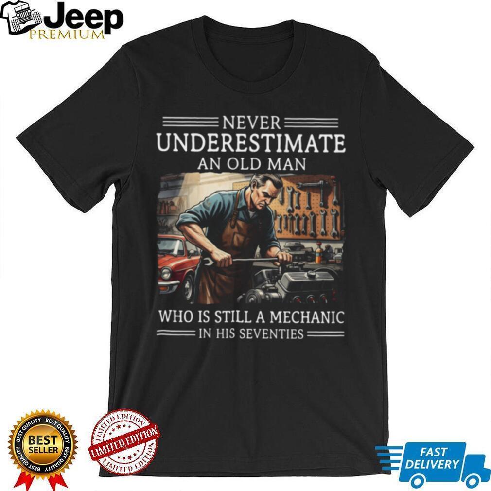 Never Underestimate An Old Man Mechanic In His Seventies Shirt