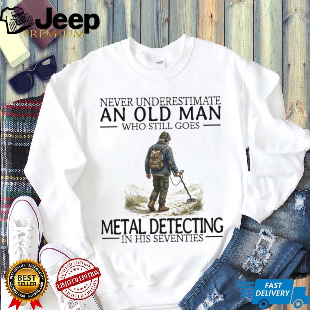 Never Underestimate An Old Man Metal Detecting In His Seventies Vintage Men Gift Shirt