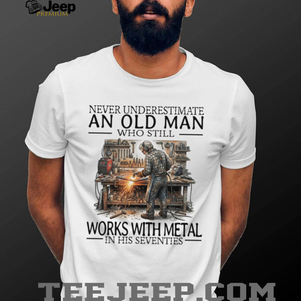 Never Underestimate An Old Man Metal Worker Funny Graphic Shirt