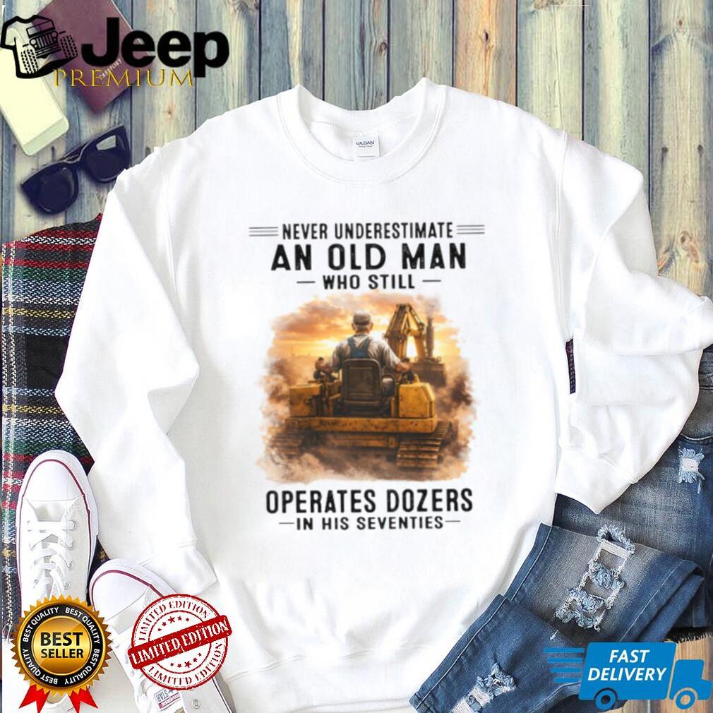 Never Underestimate An Old Man Operates Dozers Shirt