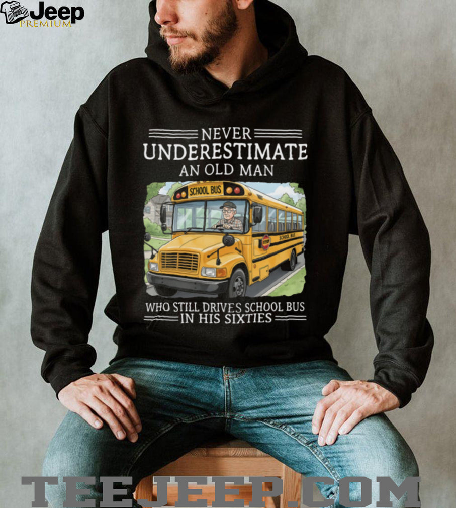 Never Underestimate An Old Man School Bus Driver In His Sixties T Shirt