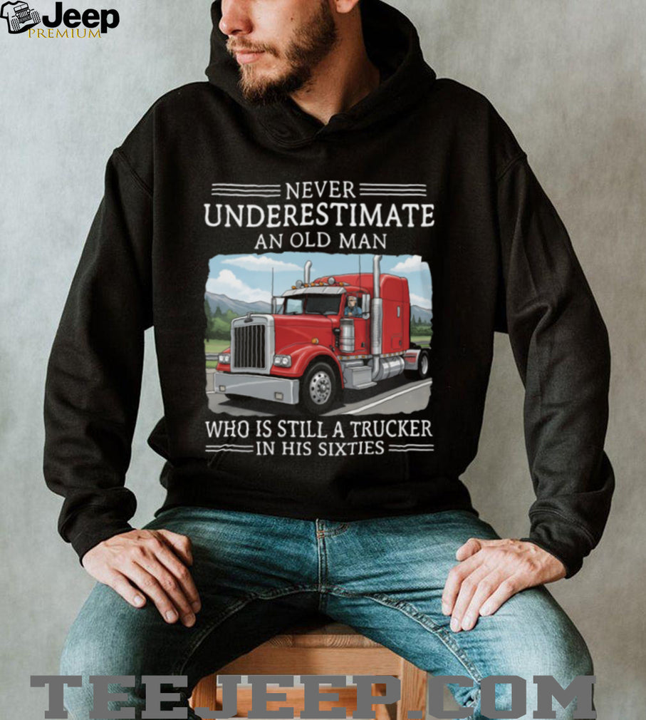 Never Underestimate An Old Man Trucker In His Sixties T Shirt