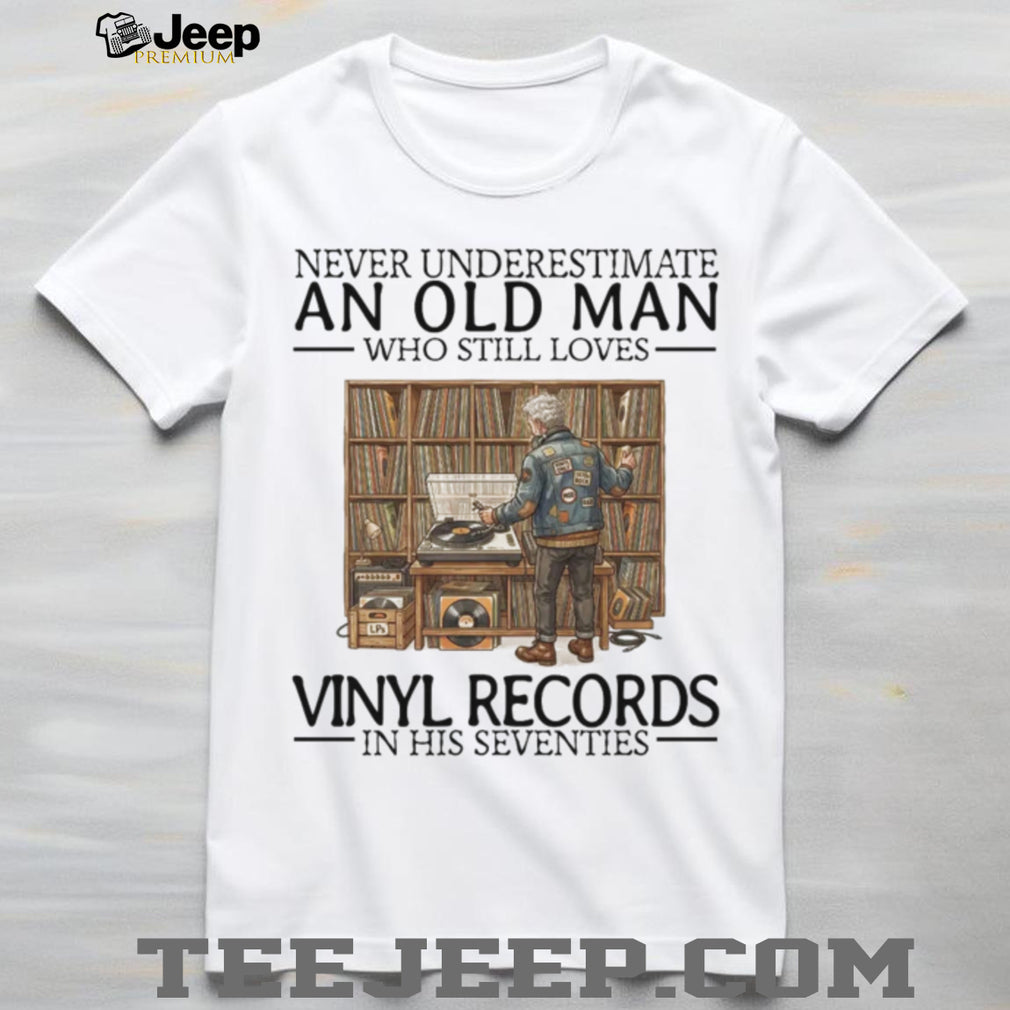 Never Underestimate An Old Man Vinyl Records In His Seventies Retro Music Lovers Shirt