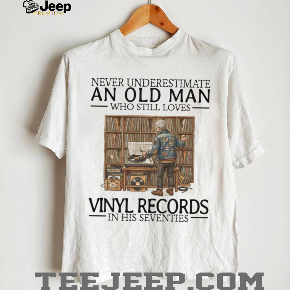Never Underestimate An Old Man Vinyl Records In His Seventies Retro Music Lovers Shirt