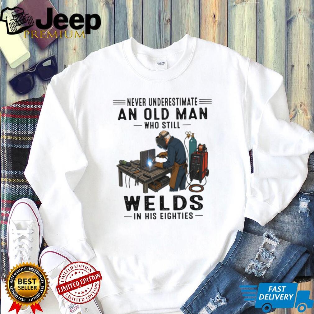 Never Underestimate An Old Man Welds In His Eighties T Shirt