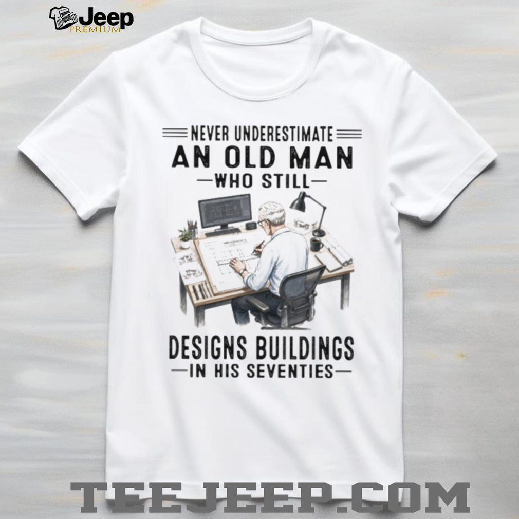 Never Underestimate An Old Man Who Designs Buildings In His Seventies Shirt