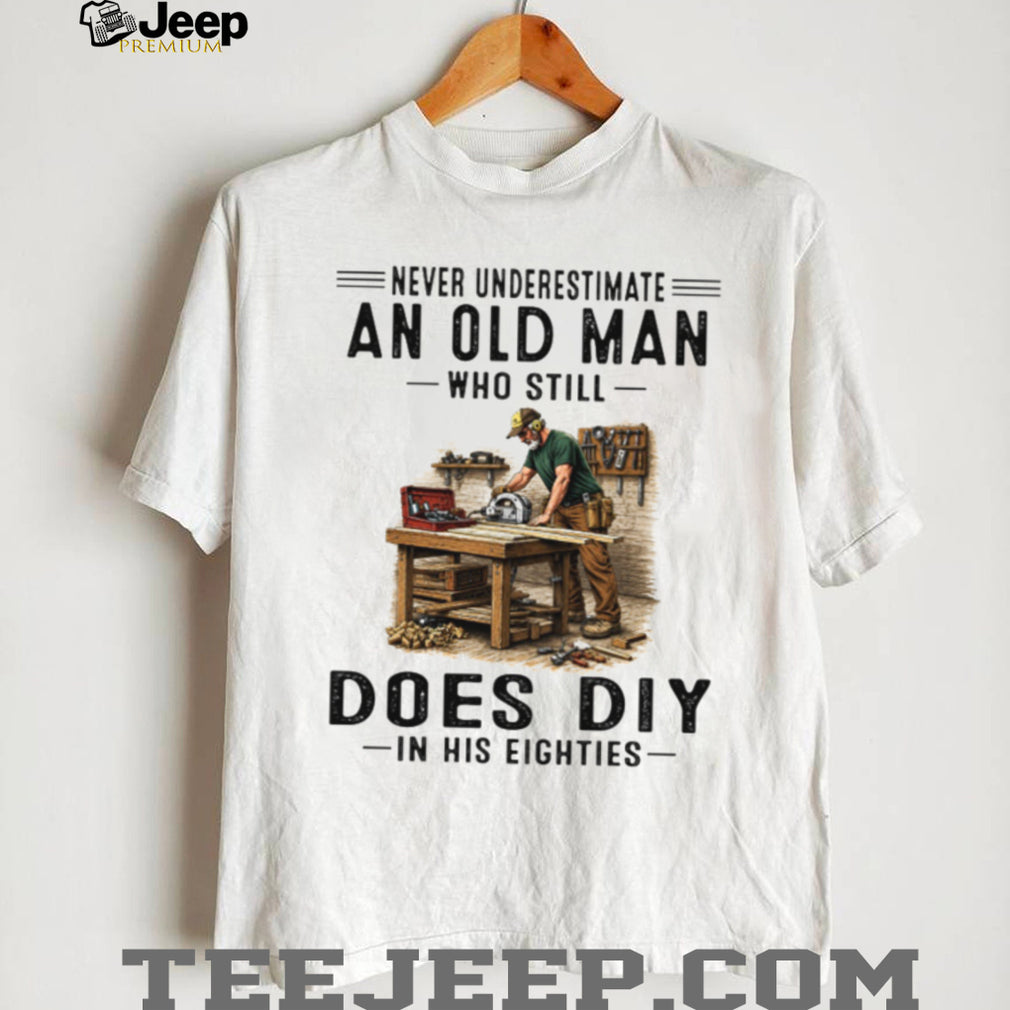 Never Underestimate An Old Man Who Does DIY 80s Carpenter Shirt