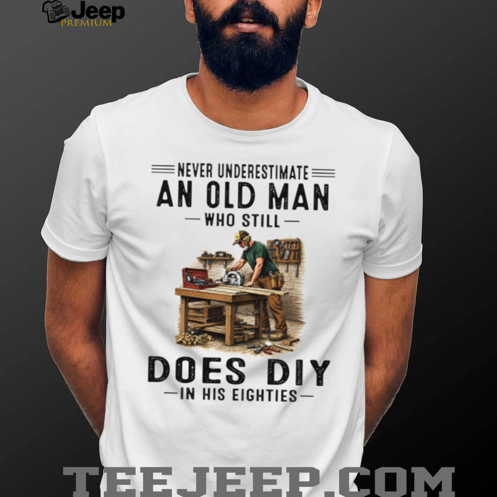 Never Underestimate An Old Man Who Does DIY 80s Carpenter Shirt