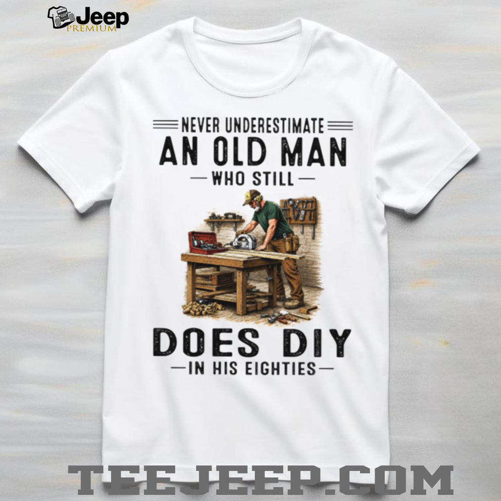 Never Underestimate An Old Man Who Does DIY 80s Carpenter Shirt