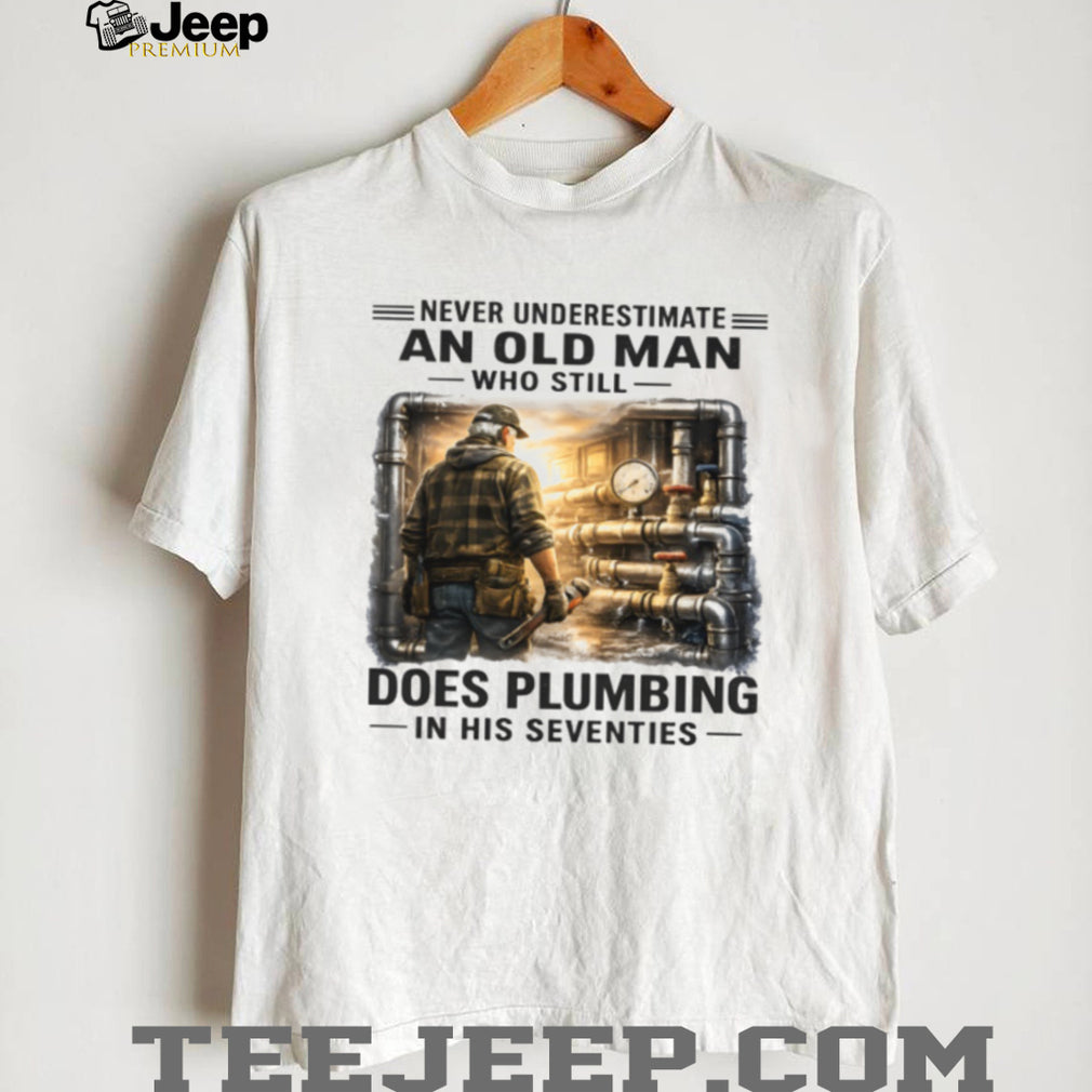 Never Underestimate An Old Man Who Does Plumbing Shirt