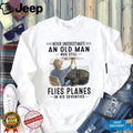 Never Underestimate An Old Man Who Flies Planes In His Seventies Pilot Aviation Shirt
