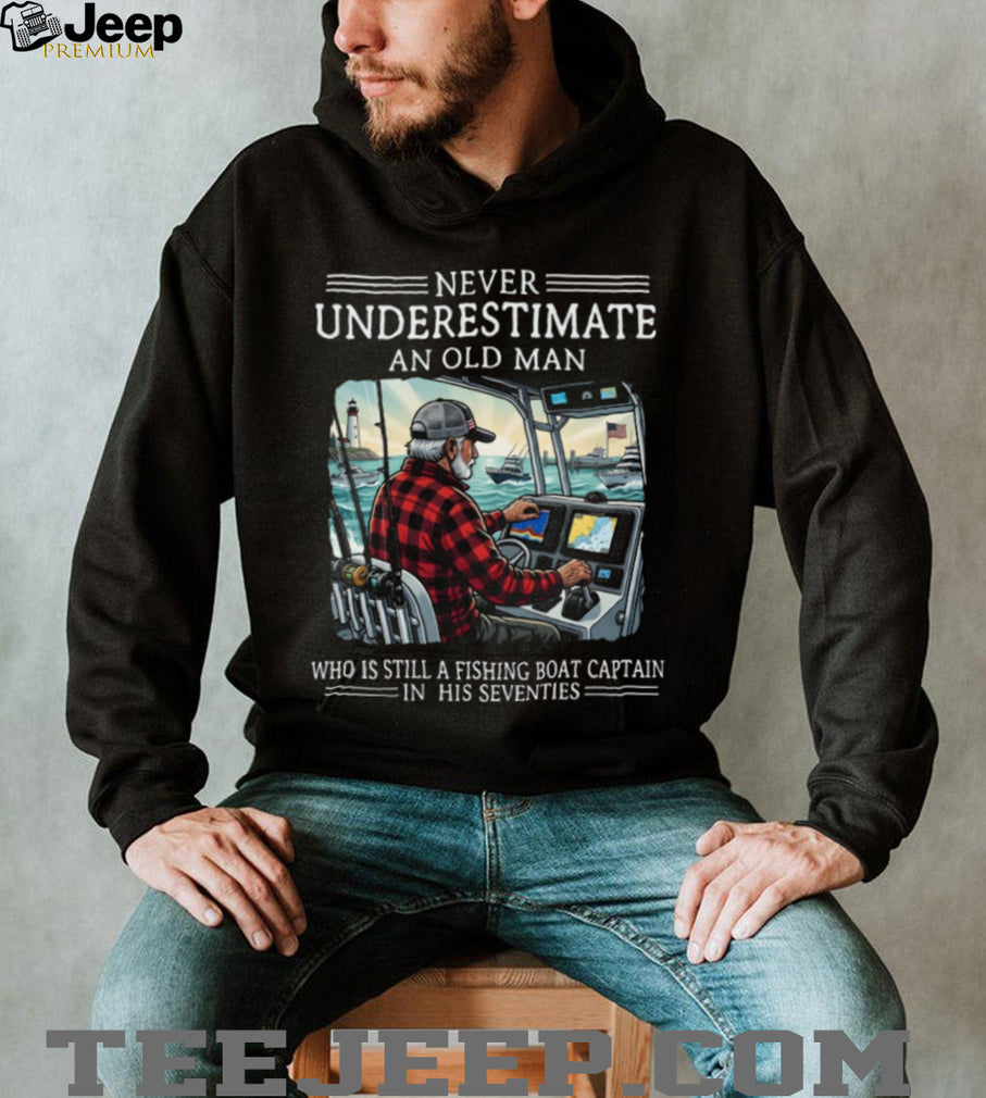 Never Underestimate An Old Man Who Is Still A Fishing Boat Captain In His Seventies T Shirt