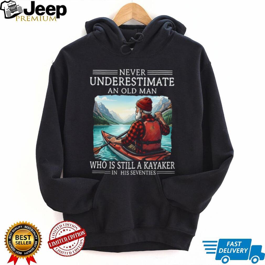 Never Underestimate An Old Man Who Is Still A Kayaker In His Seventies T Shirt