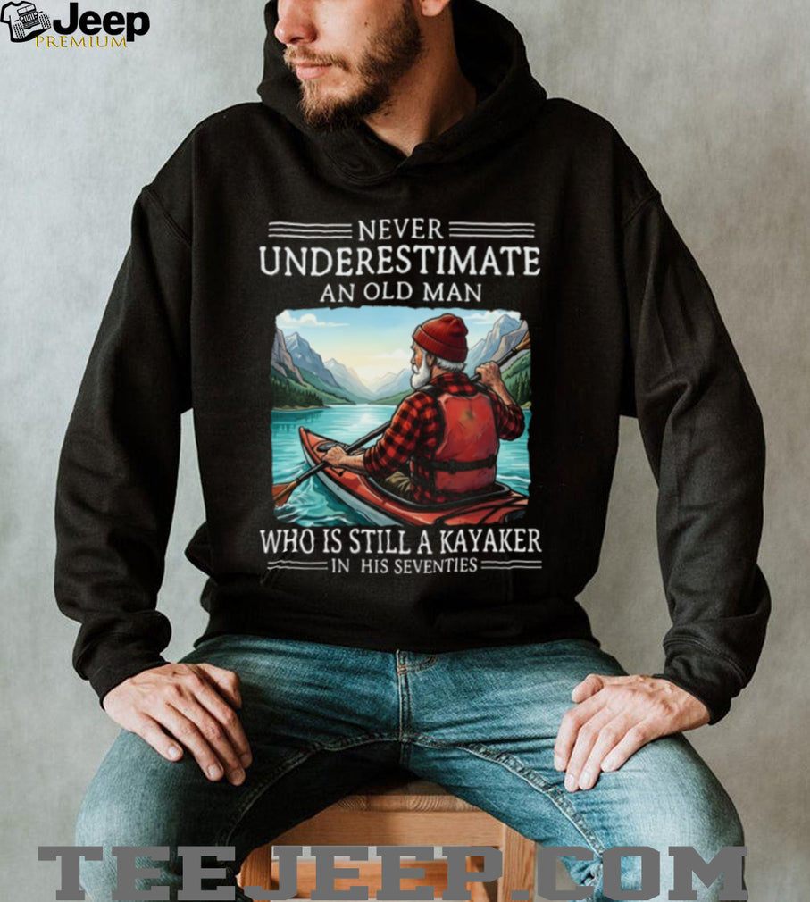 Never Underestimate An Old Man Who Is Still A Kayaker In His Seventies T Shirt