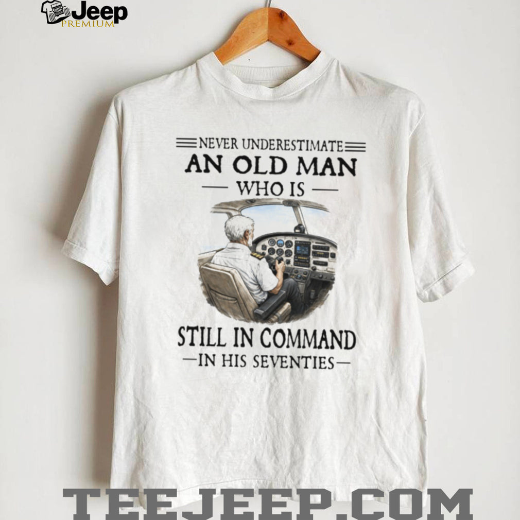 Never Underestimate An Old Man Who Is Still In Command Pilot 70s T Shirt
