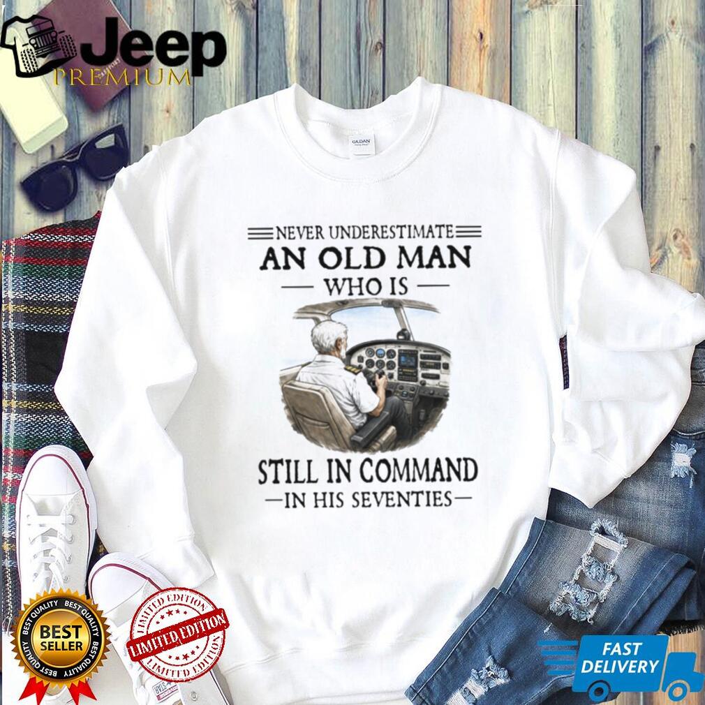 Never Underestimate An Old Man Who Is Still In Command Pilot 70s T Shirt