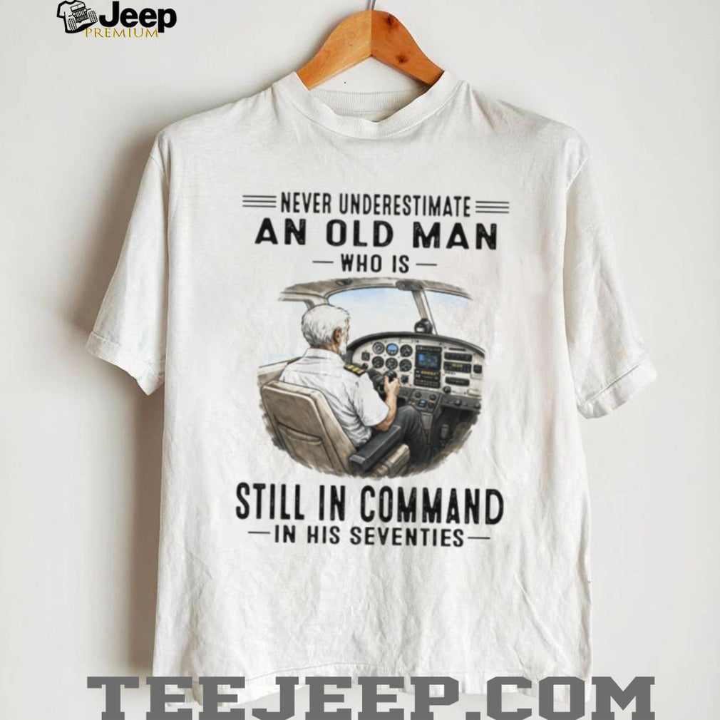 Never Underestimate An Old Man Who Is Still In Command Pilot Shirt