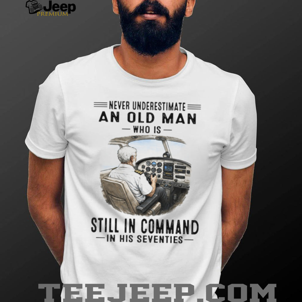 Never Underestimate An Old Man Who Is Still In Command Pilot Shirt