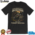 Never Underestimate An Old Man Who Loves Turkey Hunting Outdoorsman T Shirt