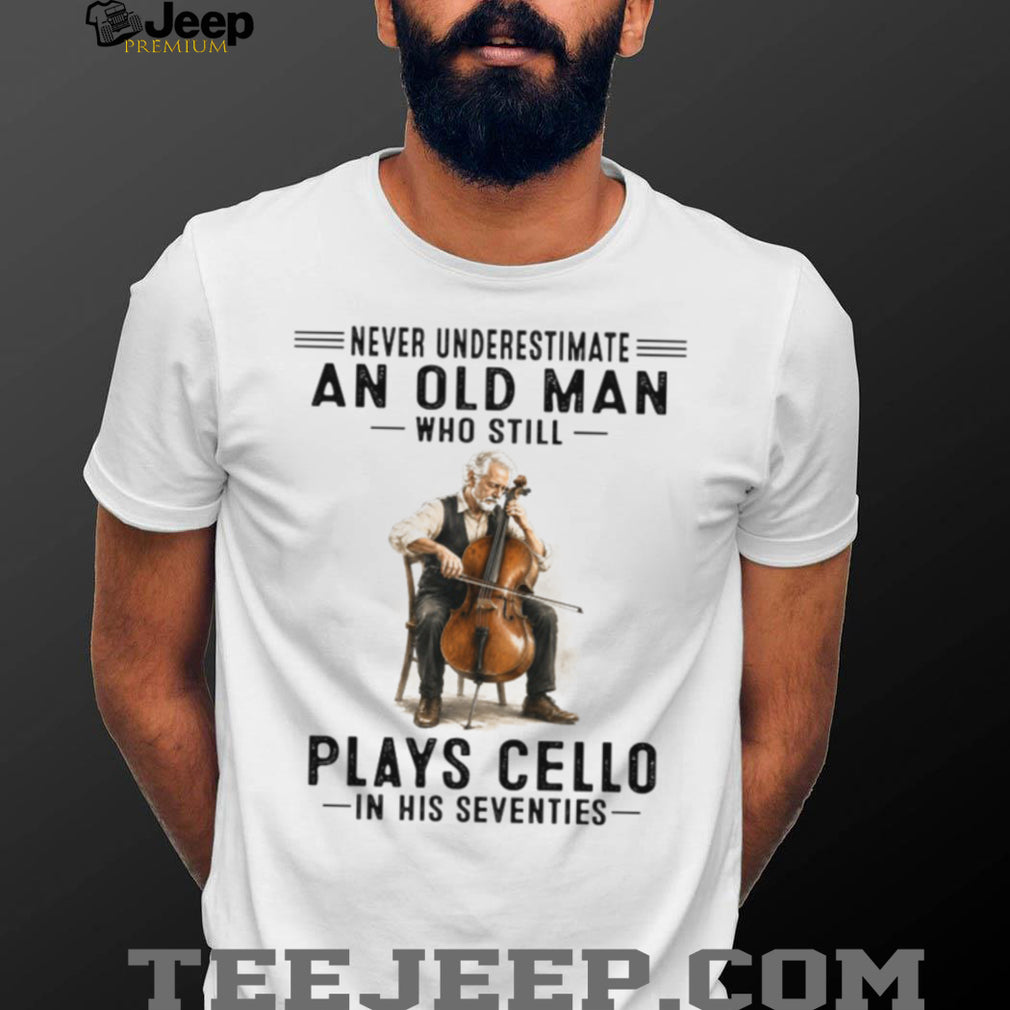 Never Underestimate An Old Man Who Plays Cello In His Seventies Musician Grandpa Shirt