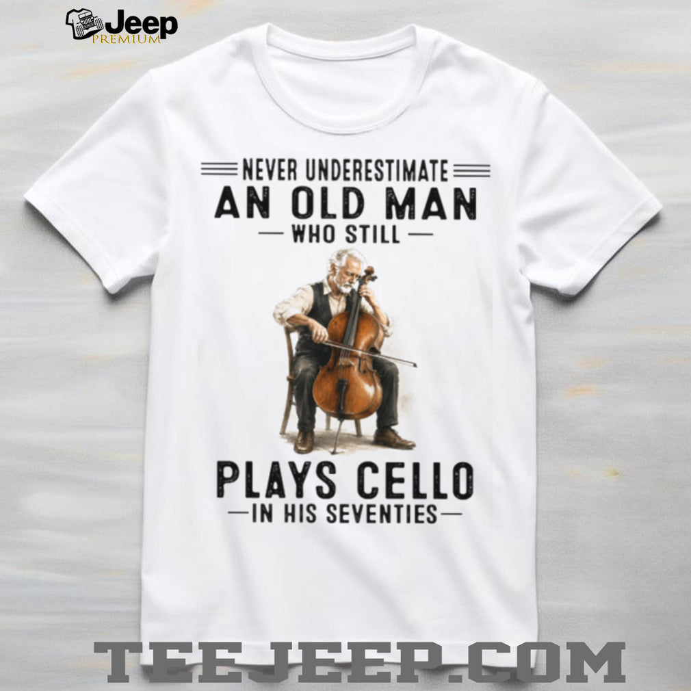 Never Underestimate An Old Man Who Plays Cello In His Seventies Musician Grandpa Shirt