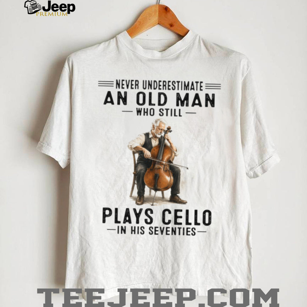 Never Underestimate An Old Man Who Plays Cello In His Seventies Musician Grandpa Shirt