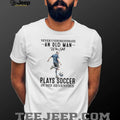 Never Underestimate An Old Man Who Plays Soccer In His 70s Shirt